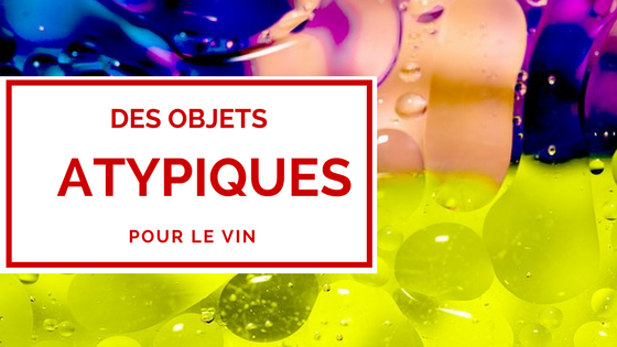 article sur Les objets atypiques dans le monde du vin